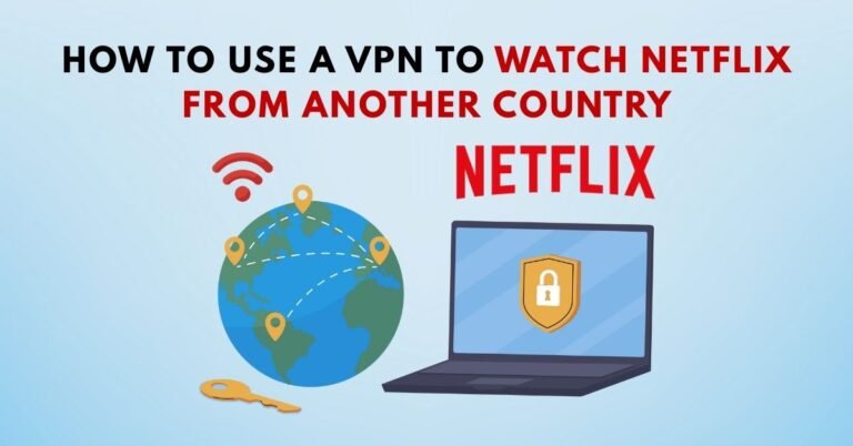 How to Use a VPN to Watch Netflix from Another Country