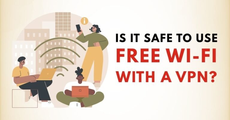 Is It Safe to Use Free Wi-Fi with a VPN?