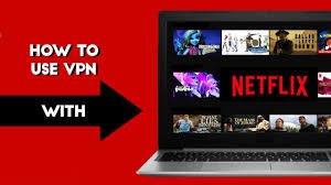 How to Use a VPN for Netflix